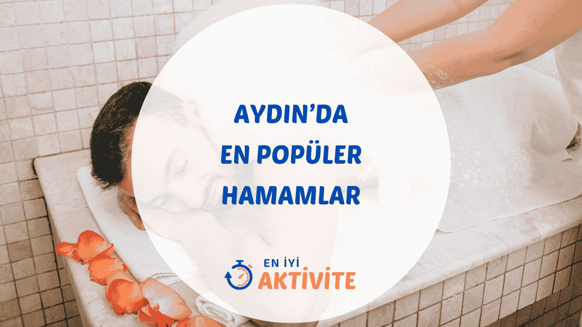 Aydın ve Kuşadası'ndaki en iyi tarihi ve turistik hamamlar için detaylı gezi rehberi ve tavsiye listesi.