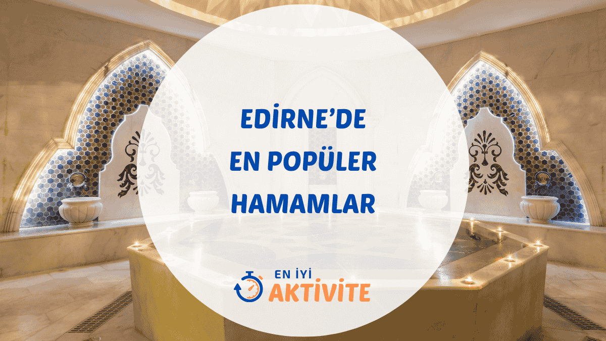 Osmanlı başkenti Edirne'deki en iyi tarihi hamamlar; Sokullu, Mezit Bey ve Sarayiçi hamamları için detaylı rehber.