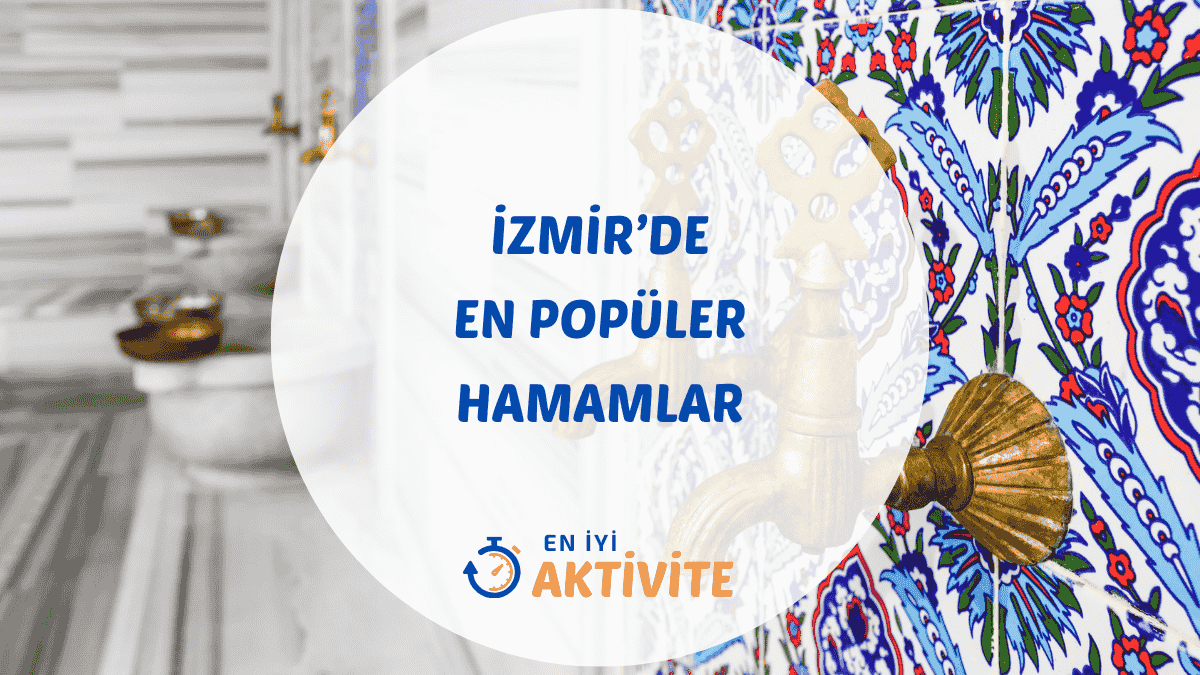 İzmir'deki en iyi tarihi ve termal hamamlar için detaylı gezi rehberi ve tavsiye listesi.