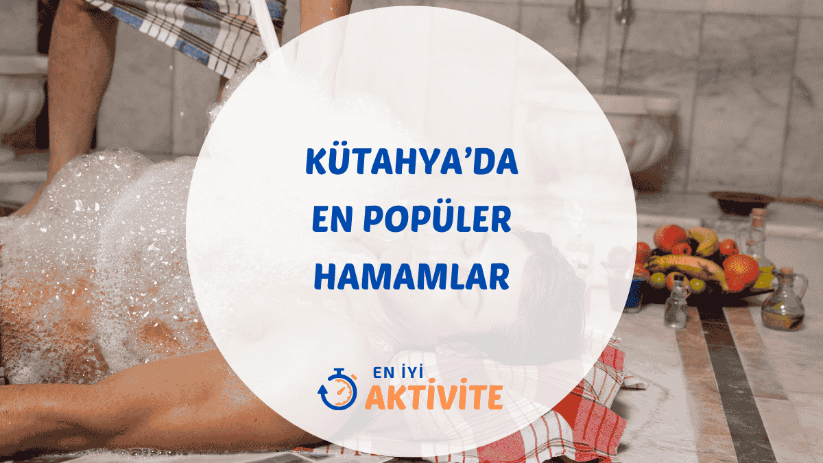 Çini şehri Kütahya'daki en iyi tarihi hamamlar ve Yoncalı, Simav gibi termal kaplıcalar için detaylı rehber.