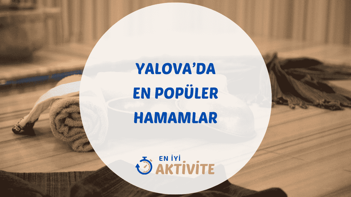 Atatürk'ün şehri Yalova'daki en iyi termal kaplıcalar, tarihi hamamlar ve Armutlu'daki tesisler için detaylı rehber.