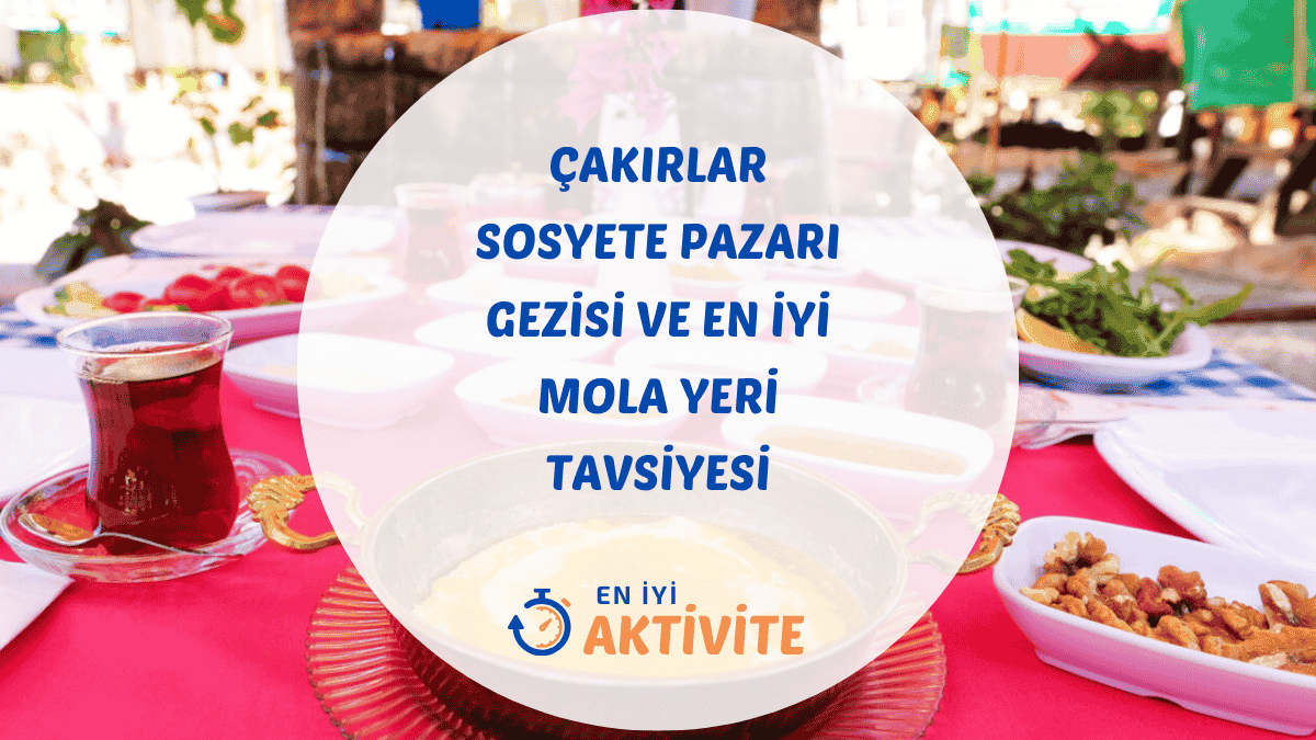 Çakırlar sosyete pazarı gezisi sonrası mola yeri ve gözleme sofrası Begonvil Plus